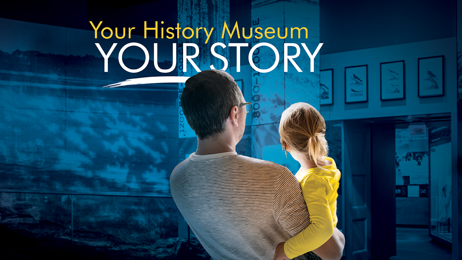 A parent holds a child as they look into a museum exhibition. Above their heads are the words: Your History Museum, Your Story