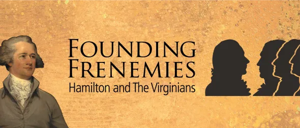 A gold background with silhouettes of the Founding Fathers and text "Founding Frenemies: Hamilton and the Virginians"