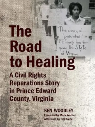 A picture of young black people walking on a sidewalk, holding protest signs  on top of a woven linen textured image. Text: The Road to Healing: A Civil Rights Reparations Story in Prince Edward County, Virginia, Ken Woodley, Foreword by mark Warner, Afterword by Tim Kaine