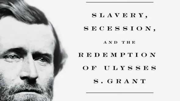 A black and white photo of the face of Ulysses S. Grant, next to the words: "Slavery, Secession, and the Redemption of Ulysses S. Grant"
