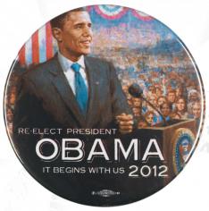  Button with a painting of Barack Obama speaking at a podium in front of a large crowd of people with the text, “RE-ELECT PRESIDENT OBAMA / IT BEGINS WITH US 2012.”